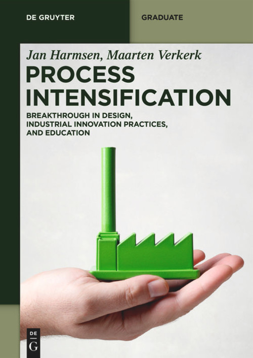 Process Intensification (Breakthrough in Design, Industrial Innovation Practices, and Education) by Jan Harmsen, Maarten Verkerk, 9783110657340