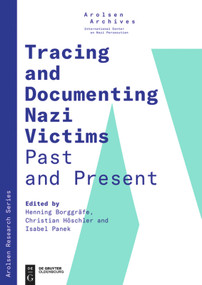 Tracing and Documenting Nazi Victims Past and Present by Arolsen Archives, Henning Borggräfe, Christian Höschler, Isabel Panek, 9783110661606