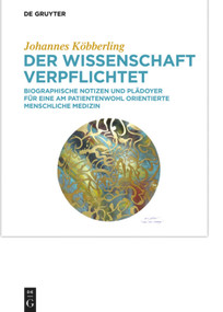 Der Wissenschaft verpflichtet (Biographische Notizen und Plädoyer für eine am Patientenwohl orientierte menschliche Medizin) (German Edition) by Johannes Köbberling, 9783110676556