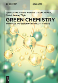 Green Chemistry (Principles and Designing of Green Synthesis) by Syed Kazim Moosvi, Waseem Gulzar Naqash, Mohd. Hanief Najar, 9783110751888