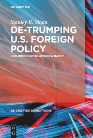 De-Trumping U.S. Foreign Policy (Can Biden Bring America Back?) by Stanley R. Sloan, 9783110759020