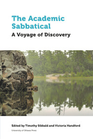 The Academic Sabbatical (A Voyage of Discovery) by Timothy Sibbald, Victoria Handford, Anahit Armenakyan, Lee Anne Block, Merridee Bujaki, Antoinette Doyle, Susan E. Elliott-Johns, Victoria Handford, Jacqueline Hesson, Lloyd Kornelsen, Xuemei Li, Pei-Ying Lin, Heather McLeod, Sharon C. Penney, Maria del Carmen Rodriguez de France, Donald Scott, Shelleyann Scott, Timothy Sibbald, Gabriel Young, Cecile Badenhorst, 9780776633190