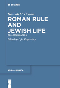 Roman Rule and Jewish Life (Collected Papers) by Hannah M. Cotton, Ofer Pogorelsky, 9783111518534