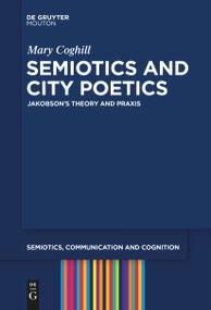 Semiotics and City Poetics (Jakobson's Theory and Praxis) by Mary Coghill, 9783111518664
