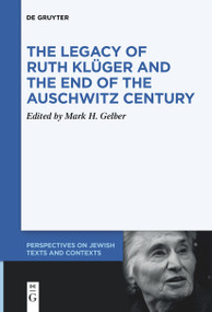 The Legacy of Ruth Klüger and the End of the Auschwitz Century by Mark H. Gelber, 9783111518732