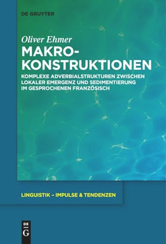 Makrokonstruktionen (Komplexe Adverbialstrukturen zwischen lokaler Emergenz und Sedimentierung im gesprochenen Französisch) (German Edition) by Oliver Ehmer, 9783111518893