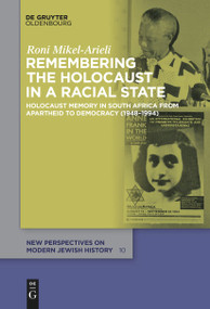 Remembering the Holocaust in a Racial State (Holocaust Memory in South Africa from Apartheid to Democracy (1948-1994)) by Roni Mikel-Arieli, 9783111521404