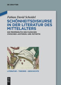 Schönheitsdiskurse in der Literatur des Mittelalters (Die Propädeutik des Fleisches zwischen ‚aisthesis‘ und Ästhetik) (German Edition) by Fabian David Scheidel, 9783111521800