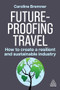 Future-proofing Travel (How to Create a Resilient and Sustainable Industry) by Caroline Bremner, 9781398619173