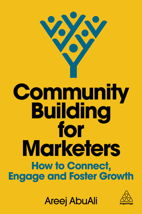 Community Building for Marketers (How to Connect, Engage and Foster Growth) by Areej AbuAli, 9781398616936