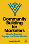Community Building for Marketers (How to Connect, Engage and Foster Growth) by Areej AbuAli, 9781398616936