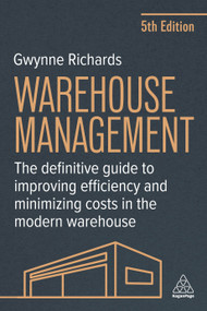 Warehouse Management (The Definitive Guide to Improving Efficiency and Minimizing Costs in the Modern Warehouse) - 9781398618701 by Gwynne Richards, 9781398618701