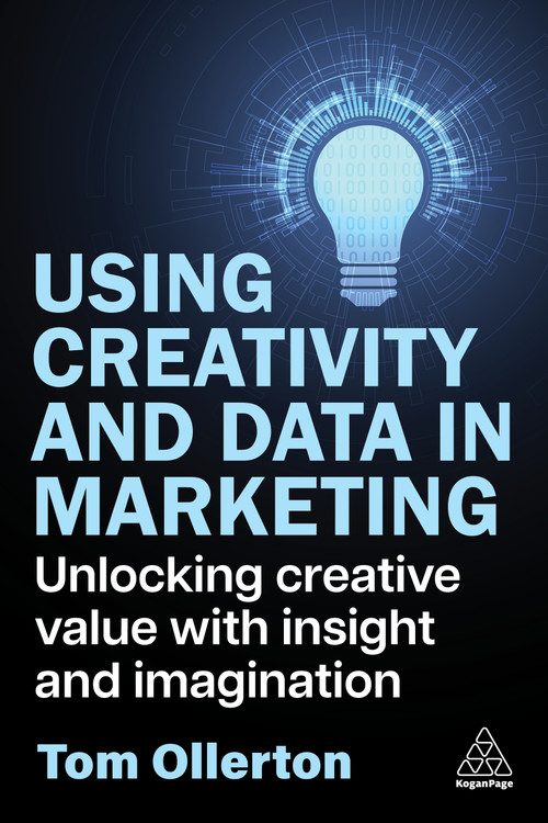 Using Creativity and Data in Marketing (Unlocking Creative Value with Insight and Imagination) by Tom Ollerton, 9781398619258