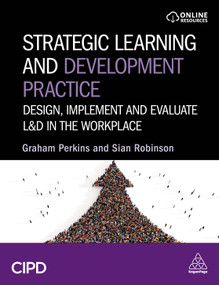 Strategic Learning and Development Practice (Design, Implement and Evaluate L&D in the Workplace) by Graham Perkins, Sian Robinson, 9781398616400