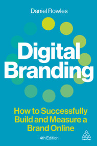 Digital Branding (How to Successfully Build and Measure a Brand Online) by Daniel Rowles, 9781398618428
