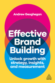 Effective Brand Building (Unlock Growth with Strategy, Insights, and Measurement) by Andrew Geoghegan, Syl Saller, 9781398618572