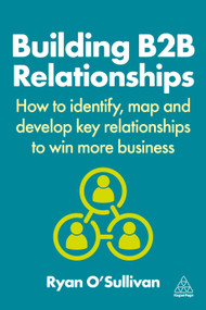 Building B2B Relationships (How to Identify, Map and Develop Key Relationships to Win More Business) by Ryan O'Sullivan, 9781398615410