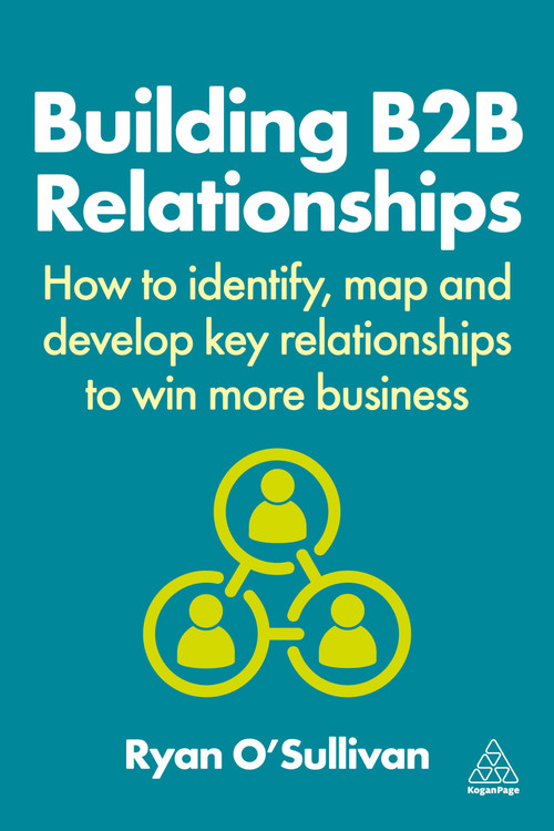 Building B2B Relationships (How to Identify, Map and Develop Key Relationships to Win More Business) by Ryan O'Sullivan, 9781398615410