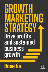 Growth Marketing Strategy (Drive Profits and Sustained Business Growth) by Rose Jia, 9781398618343
