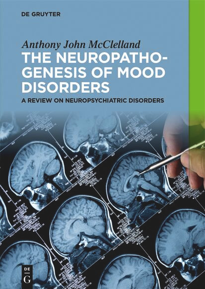The Neuropathogenesis of Mood Disorders (A Review on Neuropsychiatric Disorders) by Anthony John McClelland, 9783111432854