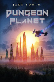 Dungeon Planet (A Sci-Fi LitRPG Adventure) by Jake Edwin, 9781039465978