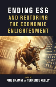 Ending ESG and Restoring the Economic Enlightenment by Phil Gramm, Terrence Keeley, Mike Edleson, Alex Edmans, Hester Peirce, Andy Puzder, Mike Solon, 9780844750736