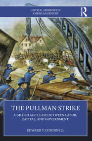 The Pullman Strike (A Gilded Age Clash between Labor, Capital, and Government) by Edward T. O'Donnell, 9781032473826