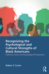 Recognizing the Psychological and Cultural Strengths of Black Americans (Historical, Social and Psychological Perspectives) by Robert T. Carter, 9780367629472