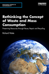 Rethinking the Concept of Waste and Mass Consumption (Preserving Resources through Reuse, Repair and Recycling) by Richard Waite, 9781032824864
