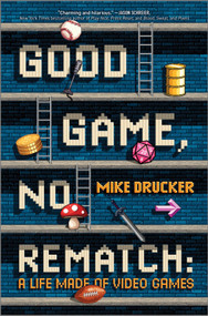 Good Game, No Rematch (A Life Made of Video Games) by Mike Drucker, 9781335012692