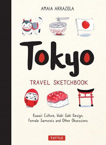 Tokyo Travel Sketchbook (Kawaii Culture, Wabi Sabi Design, Female Samurais and Other Obsessions) by Amaia Arrazola, Kymm Coveney, 9784805315361