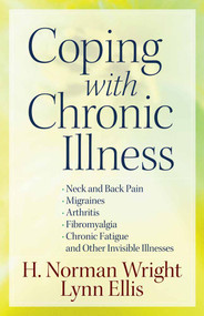 Coping with Chronic Illness (*Neck and Back Pain *Migraines *Arthritis *Fibromyalgia*Chronic Fatigue *And Other Invisible Illnesses) by H. Norman Wright, Lynn Ellis, 9780736927062