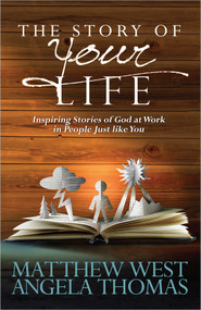 The Story of Your Life (Inspiring Stories of God at Work in People Just like You) by Matthew West, Angela Thomas, 9780736943987