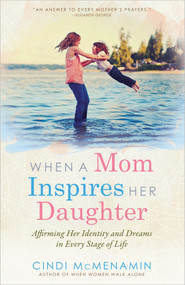 When a Mom Inspires Her Daughter (Affirming Her Identity and Dreams in Every Stage of Life) by Cindi McMenamin, 9780736954532