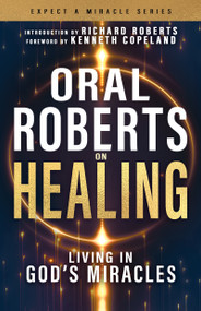 Oral Roberts on Healing (Living in God's Miracles) by Oral Roberts, Richard Roberts, Kenneth Copeland, Don Colbert, 9798887692708