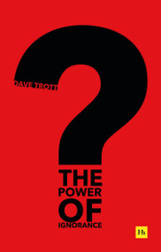 The Power of Ignorance (How creative solutions emerge when we admit what we don't know) by Dave Trott, 9780857198358