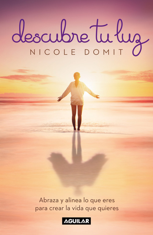 Descubre tu luz: Abraza y alinea lo que eres para crear la vida que quieres / Discover Your Light (Spanish Edition) by Nicole Domit, 9786073165778