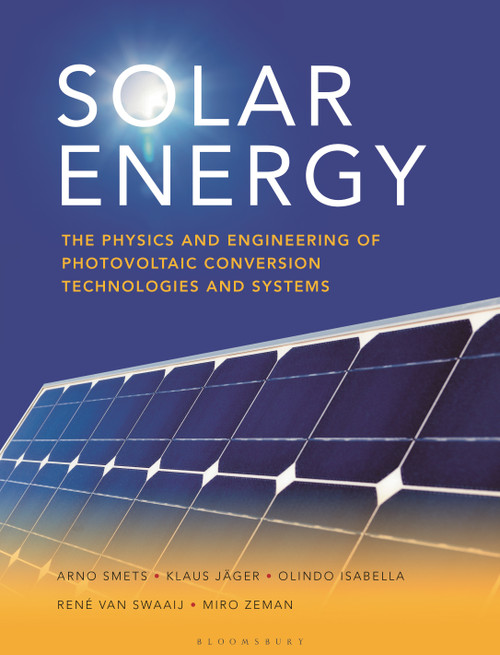 Solar Energy (The physics and engineering of photovoltaic conversion, technologies and systems) by Arno Smets, Klaus Jäger, Olindo Isabella, René van Swaaij, Miro Zeman, 9781906860325