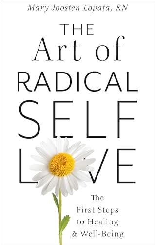The Art of Radical Self-Love (The First Steps to Healing & Wellbeing) by Mary Joosten Lopata, MA, RN, 9780875169538