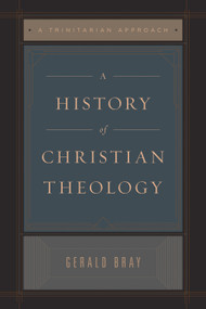 A History of Christian Theology (A Trinitarian Approach) by Gerald Bray, 9781433589195