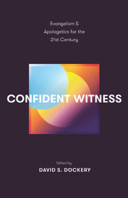 Confident Witness (Evangelism and Apologetics for the 21st Century) by David S. Dockery, Christopher W. Morgan, Erik Thoennes, Harry Lee Poe, Dan DeWitt, Robert B. Sloan Jr., Jim Denison, David Gustafson, David Kotter, Travis Dickinson, Anna Daub, Tim McKnight, Susan Booth, Mark Legg, 9781433590115