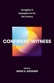 Confident Witness (Evangelism and Apologetics for the 21st Century) by David S. Dockery, Christopher W. Morgan, Erik Thoennes, Harry Lee Poe, Dan DeWitt, Robert B. Sloan Jr., Jim Denison, David Gustafson, David Kotter, Travis Dickinson, Anna Daub, Tim McKnight, Susan Booth, Mark Legg, 9781433590115