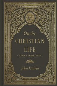 On the Christian Life (A New Translation) by John Calvin, Raymond A. Blacketer, Anthony Lane, 9781433592539