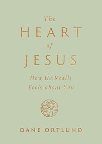 The Heart of Jesus (How He Really Feels about You) by Dane Ortlund, 9781433593734