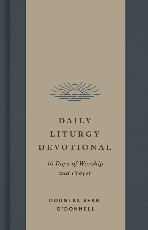 Daily Liturgy Devotional (40 Days of Worship and Prayer) by Douglas Sean O'Donnell, 9781433595783