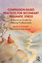 Compassion-Based Practices for Secondary Traumatic Stress (A Resource Guide for Helping Professionals) by Ruth Gottfried, 9781032444710