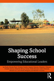Shaping School Success (Empowering Educational Leaders) by Ian Hardy, Shiralee Poed, Christina Gowlett, Stephen Heimans, Elizabeth J Edwards, Danielle Armour, Katherine McLay, Suraiya Abdul Hameed, Andrew Beencke, Richard Lee, Laura Rueda Balaguera, Michelle Ocriciano, 9781032666815