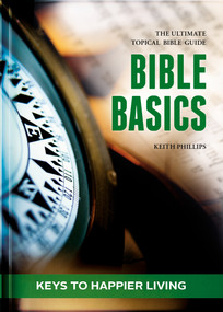 Bible Basics - Keys to Happier living (The ultimate topical Bible guide) by Keith Phillips, 9781632640789