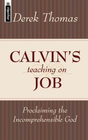 Calvin's Teaching on Job (Proclaiming the Incomprehensible God) by Derek W. H. Thomas, 9781857929225