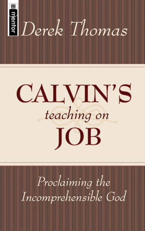 Calvin's Teaching on Job (Proclaiming the Incomprehensible God) by Derek W. H. Thomas, 9781857929225